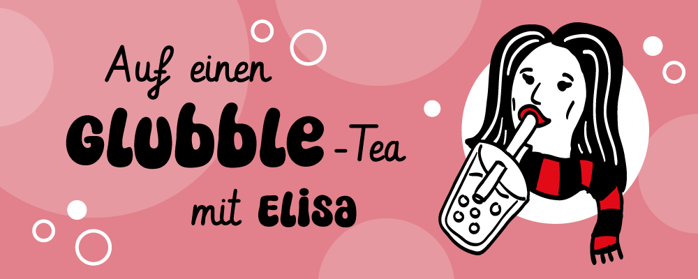 Auf einen Glubble-Tea mit Elisa